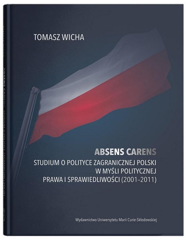 Absens carens. Studium o polityce zagranicznej Polski w myśli politycznej Prawa i Sprawiedliwości (2001-2011)