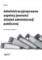 Administracyjnoprawne aspekty jawności działań administracji publicznej - pdf
