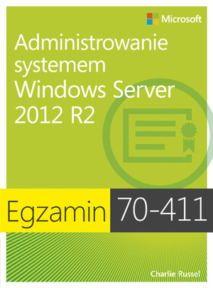 Administrowanie systemem Windows Server 2012 R2 Egzamin 70-411