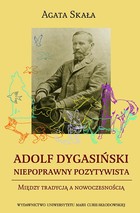 Okładka:Adolf Dygasiński niepoprawny pozytywista. Między tradycją a nowoczesnością 