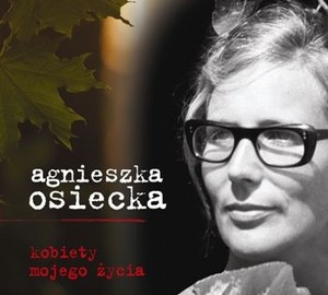 Agnieszka Osiecka. Kobiety jej życia
