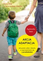 Okładka:Akcja adaptacja. Jak pomóc dziecku i sobie w zaprzyjaźnieniu się z przedszkolem 