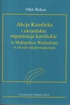 Akcja Katolicka i ukraińskie organizacje katolickie w Małopolsce Wschodniej w okresie międzywojennym