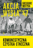 Okładka:Akcja Wisła\'47. Komunistyczna czystka etniczna 