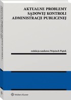 Aktualne problemy sądowej kontroli administracji publicznej - pdf