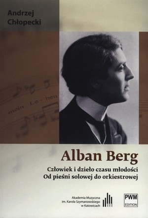 Alban Berg Człowiek i dzieło czasu młodości Od pieśni solowej do orkiestrowej