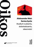 Aleksander Wat: forma życia. Studium o pisaniu, doświadczeniu, obecności - pdf