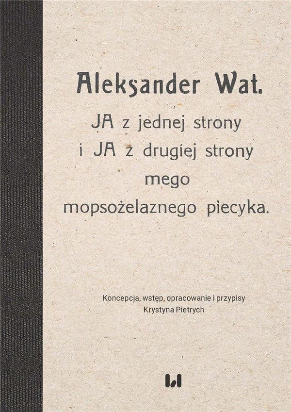 Aleksander Wat JA z jednej strony i JA z drugiej strony mego mopsożelaznego piecyka