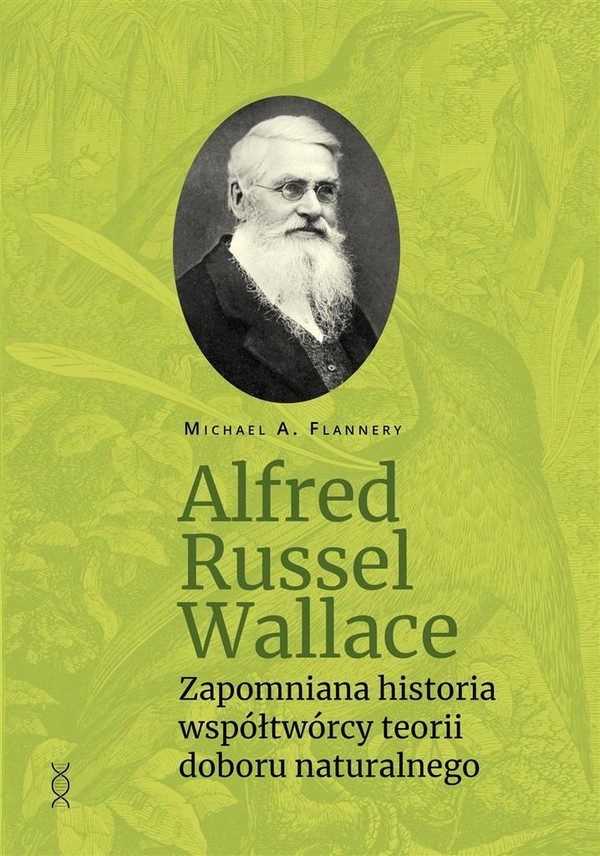 Alfred Russel Wallace Zapomniana historia współtwórcy teorii doboru naturalnego