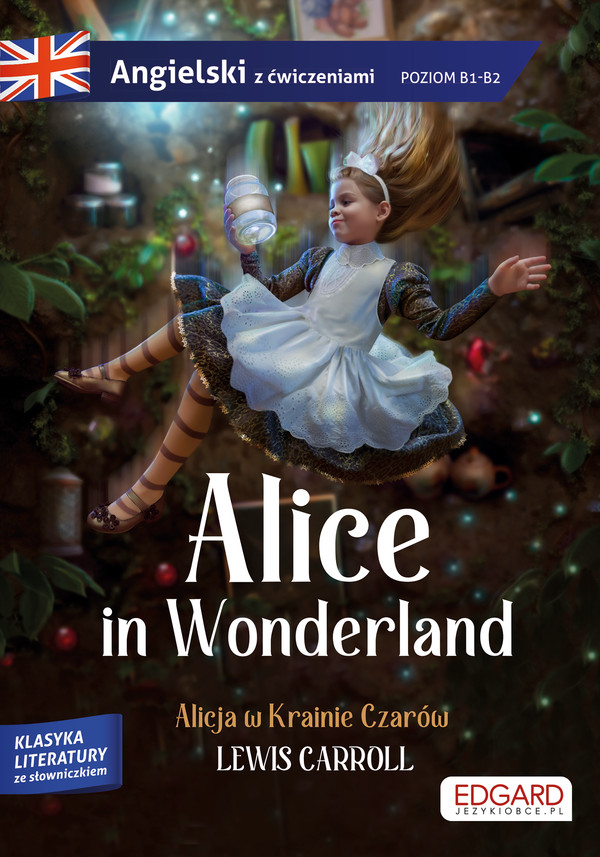 Alice in Wonderland - Alicja w Krainie Czarów Adaptacja klasyki z ćwiczeniami do nauki języka