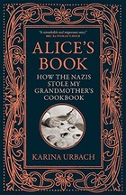 Alices Book. How the Nazis Stole My Grandmothers Cookbook