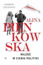 Alina Pieńkowska. Miłość w cieniu polityki