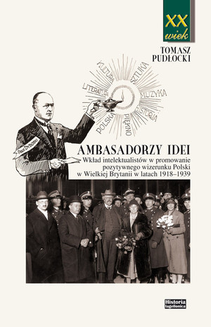 Ambasadorzy idei Wkład intelektualistów w promowanie pozytywnego wizerunku Polski w Wielkiej Brytanii w latach 1918-1939