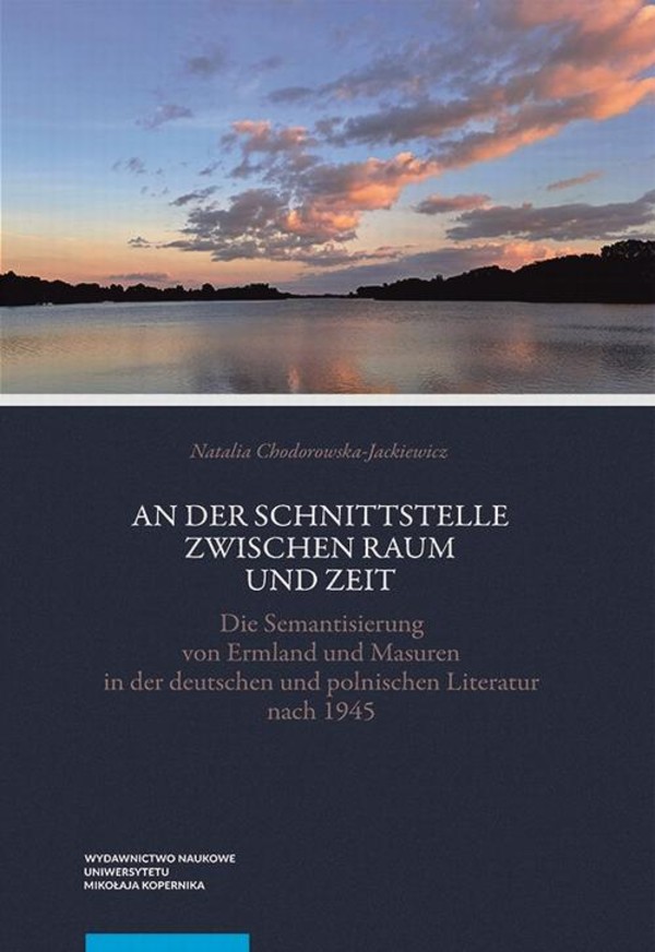 An der Schnittstelle zwischen Raum und Zeit. Die Semantisierung von Ermland und Masuren in der deutschen und polnischen Literatur nach 1945 - pdf