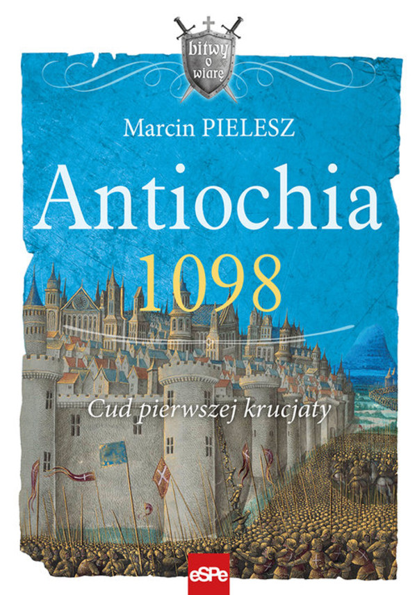 Cud pierwszej krucjaty Antiochia 1098