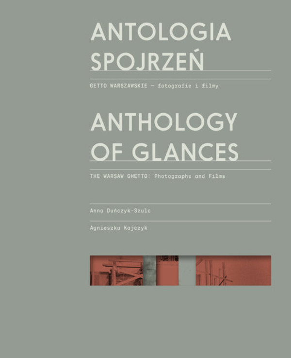 Antologia spojrzeń / Anthology of Glances Getto warszawskie - fotografie i filmy The Warsaw Ghetto: Photographs and Films