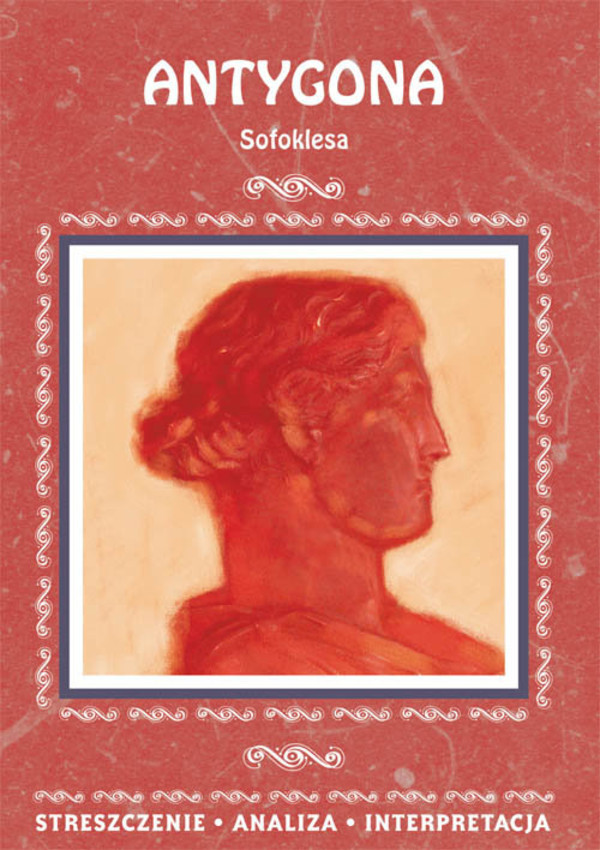 Antygona Sofoklesa Streszczenie, analiza, interpretacja
