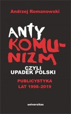 Antykomunizm, czyli upadek Polski - mobi, epub, pdf Publicystyka lat 1998-2019