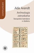 Archeologia zatroskania - mobi, epub, pdf Staropolskie kalendarze w działaniu