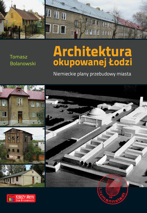 Architektura okupowanej Łodzi Niemieckie plany przebudowy miasta