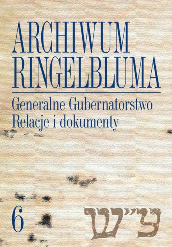 Archiwum Ringelbluma. Konspiracyjne Archiwum Getta Warszawy, tom 6, Generalne Gubernatorstwo. Relacje i dokumenty - pdf