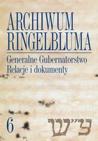 Okładka:Archiwum Ringelbluma. Konspiracyjne Archiwum Getta Warszawy, tom 6, Generalne Gubernatorstwo. Relacje i dokumenty 
