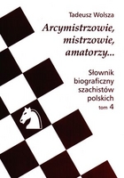 Arcymistrzowie, mistrzowie, amatorzy... Słownik biograficzny szachistów polskich. Tom 4