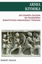 Armia rzymska od cesarza Galiena do początku bizantyjskiej organizacji temowej - mobi, epub, pdf