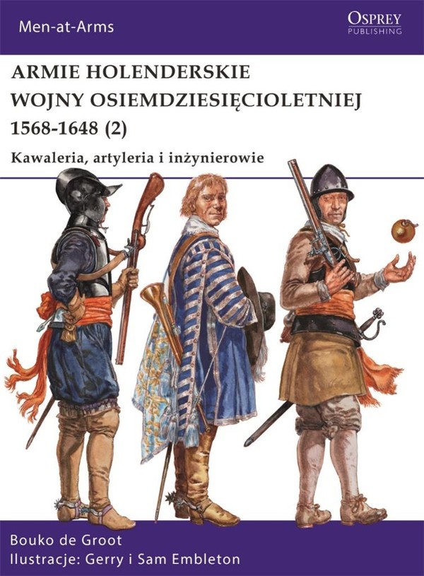 Armie holenderskie wojny osiemdziesięcioletniej 1568-1648 Tom 2 Kawaleria, artyleria i inżynierowie