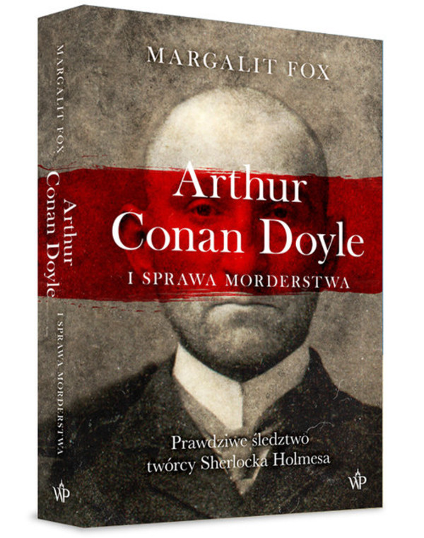 Arthur Conan Doyle i sprawa morderstwa Prawdziwe śledztwo twórcy Sherlocka Holmesa