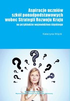 Aspiracje uczniów szkół ponadpodstawowych wobec strategii rozwoju kraju (na przykładzie województwa śląskiego) - Założenia metodologiczne badań własnych