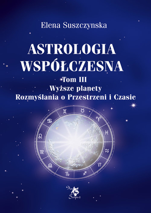 Astrologia współczesna Tom III. Wyższe planety. Rozmyślania o Przestrzeni i Czasie