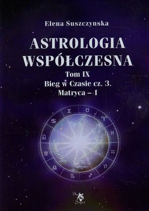 Astrologia współczesna Tom IX. Bieg w Czasie cz. 3. Matryca - 1