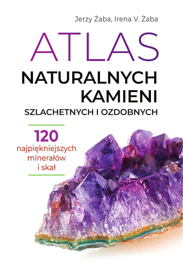 Atlas naturalnych kamieni szlachetnych i ozdobnych 120 najpiękniejszych kamieni i minerałów