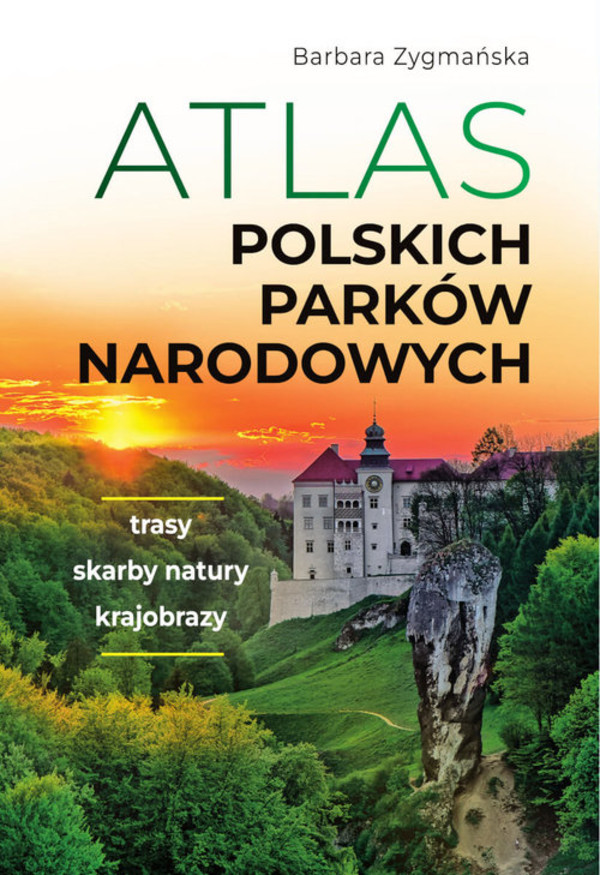 Atlas polskich parków narodowych Trasy Skarby natury Krajobrazy