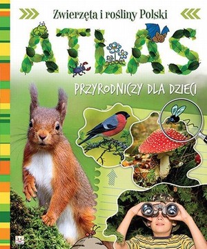 Atlas Przyrodniczy dla dzieci Zwierzęta i rośliny Polski