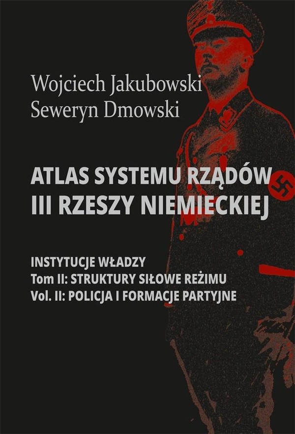 Atlas systemu rządów III Rzeszy Niemieckiej Instytucje władzy Tom II: Struktury siłowe reżimu Vol. II: Policja i formacje partyjne