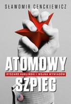 Atomowy szpieg - mobi, epub Ryszard Kukliński i wojna wywiadów