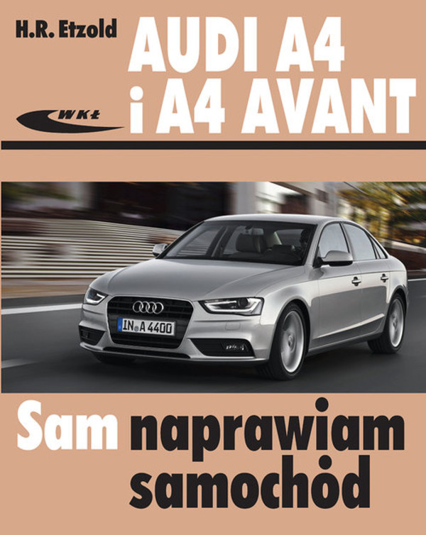 Audi A4 i A4 AVANT modele 2007-2015 Sam naprawiam samochód
