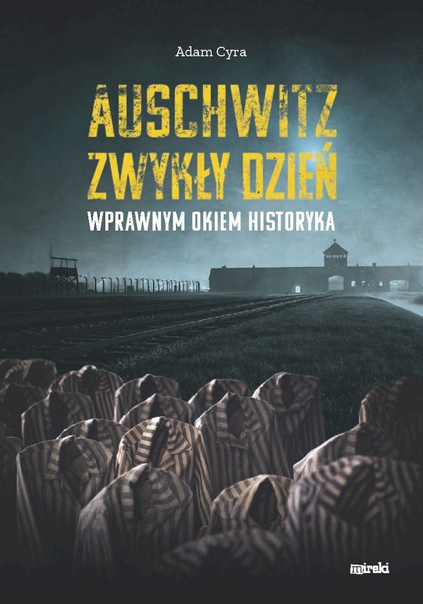 Auschwitz zwykły dzień Wprawnym okiem historyka