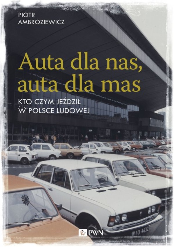Auta dla nas, auta dla mas Kto czym jeździł w Polsce Ludowej