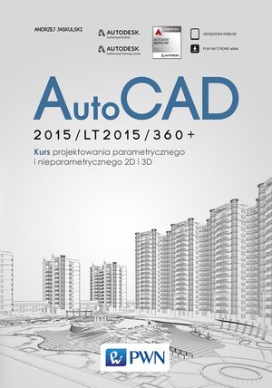 AutoCAD 2015/LT2015/360+ Kurs projektowania parametrycznego i nieparametrycznego 2D i 3D. Wersja polska i angielska