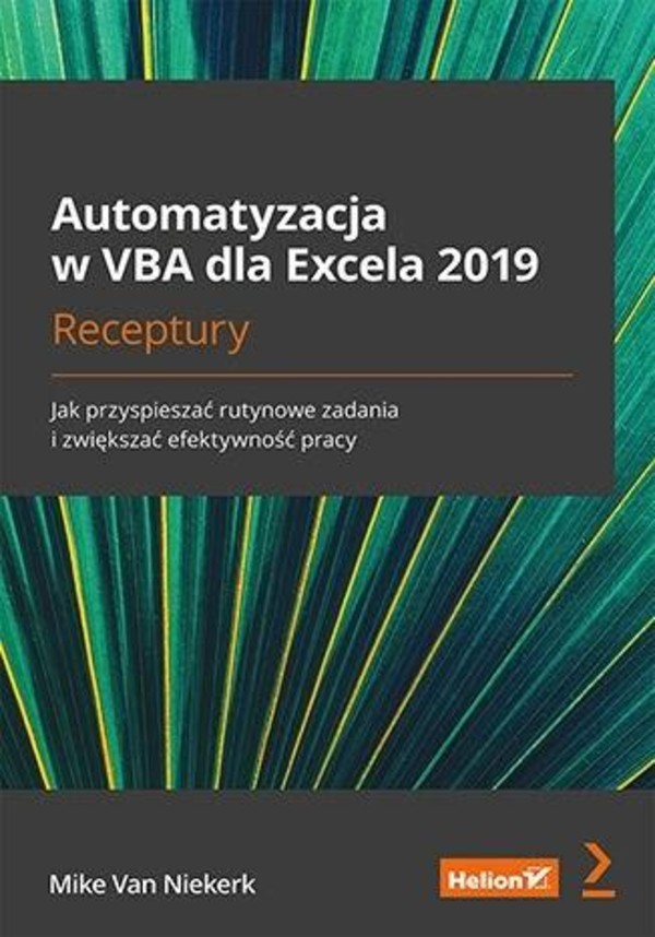 Automatyzacja w VBA dla Excela 2019 Jak przyspieszać rutynowe zadania i zwiększać efekty