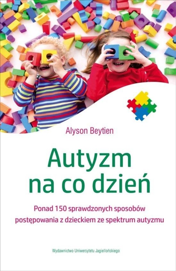 Autyzm na co dzień Ponad 150 sprawdzonych pomysłów postępowania z dzieckiem ze spektrum autyzmu