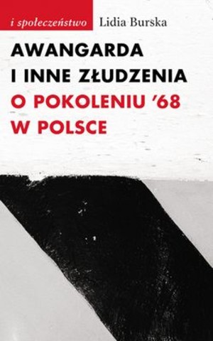 Awangarda i inne złudzenia o pokoleniu `68 w Polsce