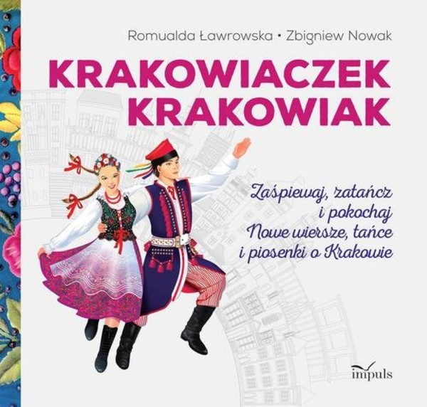 Krakowiaczek Krakowiak Zaśpiewaj, zatańcz i pokochaj nowe wiersze, tańce i piosenki o Krakowie