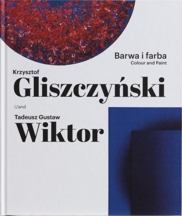 Krzysztof Gliszczyński i/and Tadeusz Gustaw Wiktor : barwa i farba = colour and paint
