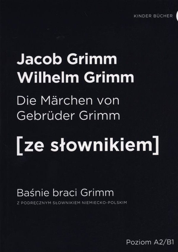 Die Marchen von Gebruder Grimm Baśnie braci Grimm z podręcznym słownikiem niemiecko-polskim A2/B1