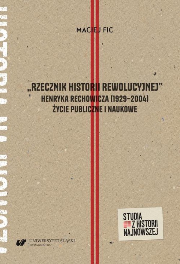 Rzecznik historii rewolucyjnej. Henryka Rechowicza (1929-2004) życie publiczne i naukowe - pdf