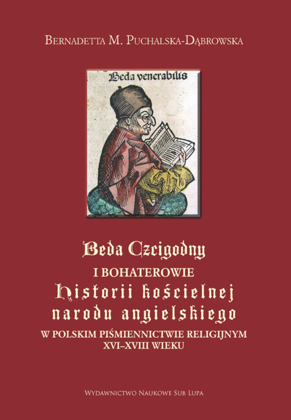 Beda Czcigodny i bohaterowie historii kościelnej narodu angielskiego w polskim piśmiennictwie religijnym XVI-XVIII wieku